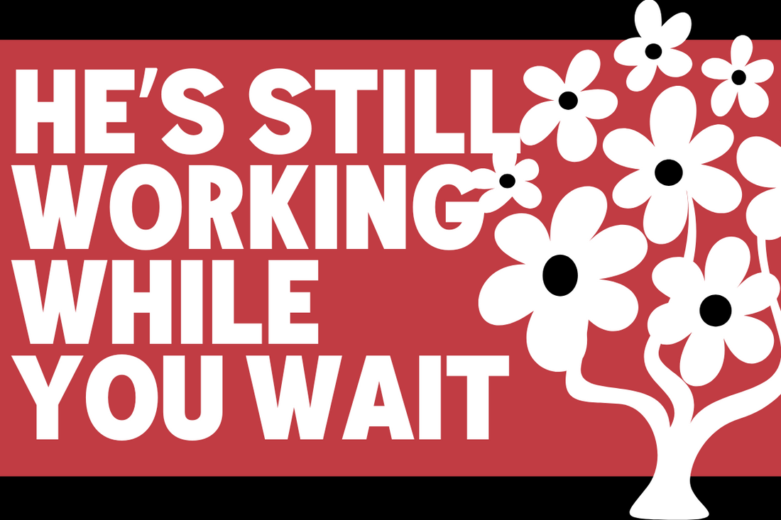 He’s Still Working While You Wait