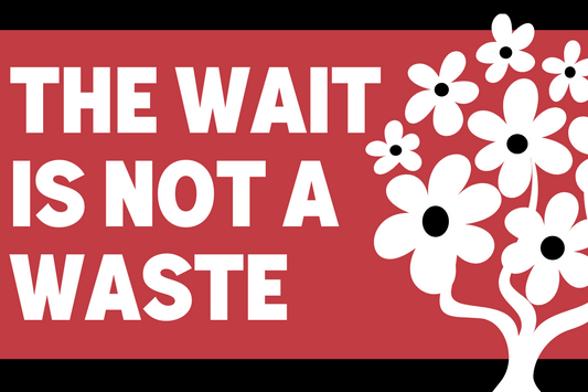 The Wait Is Not a Waste.