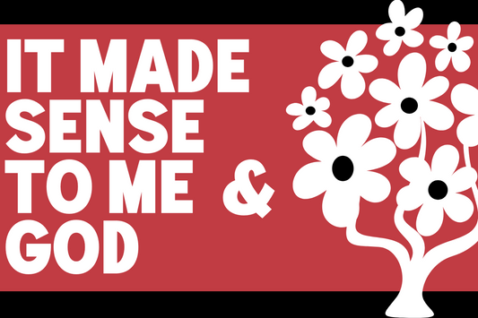 It Made Sense to Me and God